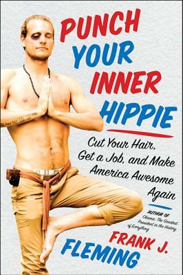 Punch Your Inner Hippie: Cut Your Hair, Get a Job, and Make America Awesome Again by Frank J. Fleming
