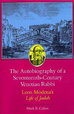 The Autobiography of a Seventeenth-Century Venetian Rabbi: Leon Modena's Life of Judah by Leone Modena