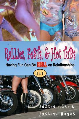 Rallies, Fests, & Hot Tubs: Having Fun Can Be HELL on Relationships I I I by Justin Case, Justina Hayes, Duzmtr