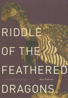 Riddle of the Feathered Dragons: Hidden Birds of China by Alan Feduccia