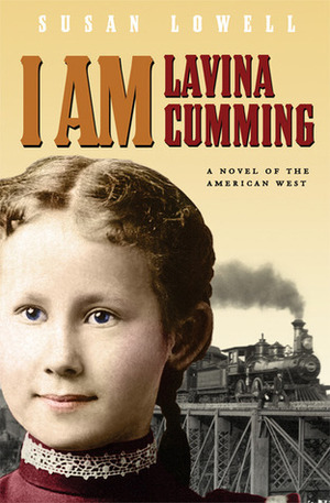 I Am Lavina Cumming: A Novel of the American West by Susan Lowell