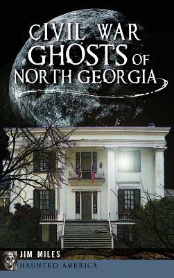 Civil War Ghosts of North Georgia by Jim Miles