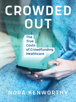 Crowded Out: The True Costs of Crowdfunding Healthcare by Nora Kenworthy