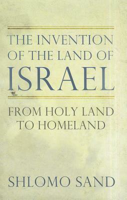 The Invention of the Land of Israel: From Holy Land to Homeland by Geremy Forman, Shlomo Sand