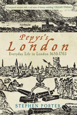 Pepys's London: Everyday Life in London 1650-1703 by Stephen Porter