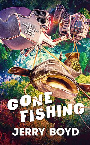 Gone Fishing  by Jerry Boyd