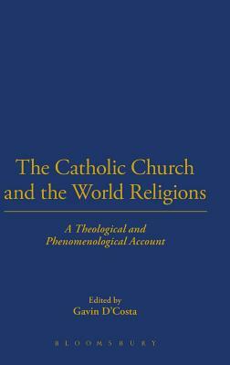 The Catholic Church and the World Religions: A Theological and Phenomenological Account by 