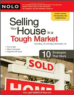 Selling Your House in a Tough Market: 10 Strategies That Work by Alayna Schroeder, Ilona Bray