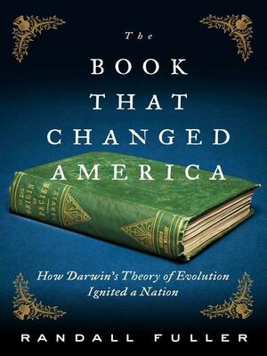 The Book That Changed America: How Darwin's Theory of Evolution Ignited a Nation by Randall Fuller