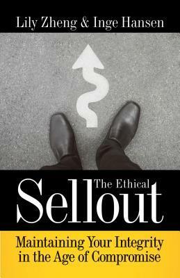 The Ethical Sellout: Maintaining Your Integrity in the Age of Compromise by Lily Zheng, Inge Hansen