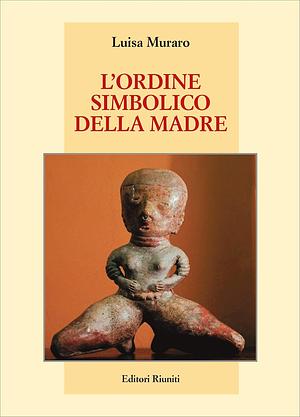 L'ordine simbolico della madre by Luisa Muraro