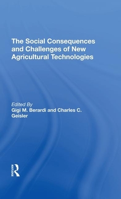 The Social Consequences and Challenges of New Agricultural Technologies by Charles C. Geisler, Gigi M. Berardi