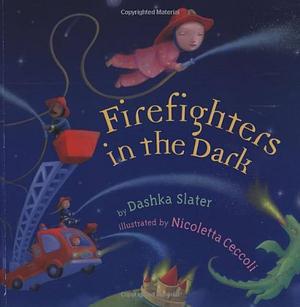 Firefighters In The Dark by Nicoletta Ceccoli, Dashka Slater