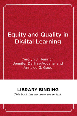 Equity and Quality in Digital Learning: Realizing the Promise in K-12 Education by Jennifer Darling-Aduana, Annalee G. Good, Carolyn J. Heinrich