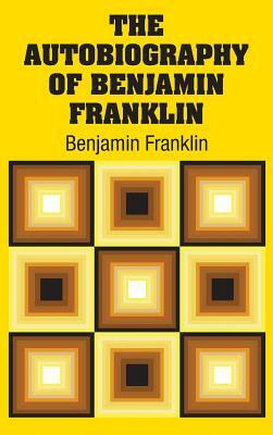 The Autobiography of Benjamin Franklin by Benjamin Franklin