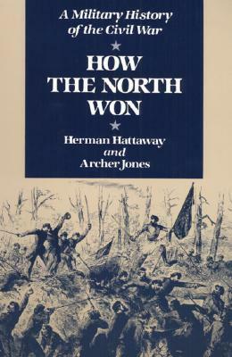 How the North Won: A Military History of the Civil War by Archer Jones, Herman Hattaway