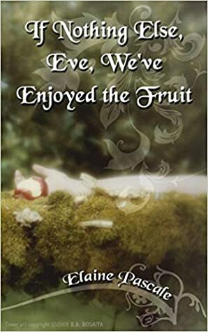 If Nothing Else, Eve, We've Enjoyed the Fruit by Elaine Pascale