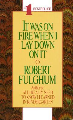 It Was on Fire When I Lay Down on It by Robert Fulghum