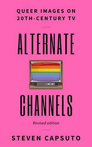 Alternate Channels: Queer Images on 20th-Century TV (revised edition) by Steven Capsuto