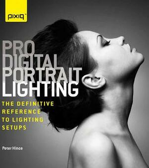 Pro Digital Portrait Lighting: The Definitive Reference to Lighting Setups by Peter Hince