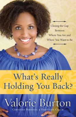 What's Really Holding You Back?: Closing the Gap Between Where You Are and Where You Want to Be by Valorie Burton