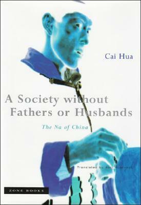 A Society Without Fathers or Husbands: The Na of China by Cai Hua, Asti Hustvedt