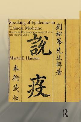 Speaking of Epidemics in Chinese Medicine: Disease and the Geographic Imagination in Late Imperial China by Marta E. Hanson