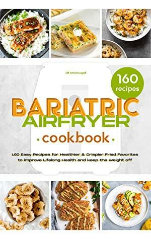 The Bariatric Air Fryer Cookbook: 160 Easy Recipes for Healthier and Crispier Fried Favorites to Improve Lifelong Health and Keep the Weight Off by Jill McDougall