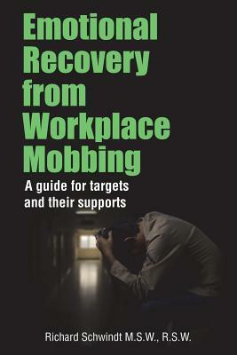 Emotional Recovery from Workplace Mobbing: A guide for targets and their supports by Richard George Schwindt