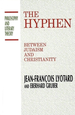 The Hyphen: Between Judaism and Christianity by Eberhard Gruber, Jean-Francois Lyotard