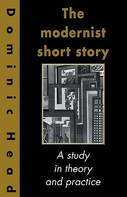 The Modernist Short Story: A Study in Theory and Practice by Dominic Head