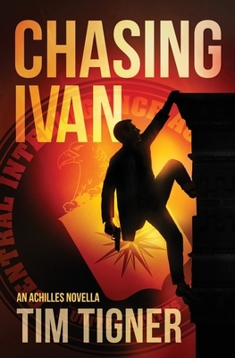 Chasing Ivan: An Achilles Novella by Tim Tigner