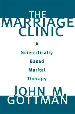 The Marriage Clinic: A Scientifically Based Marital Therapy by John Gottman