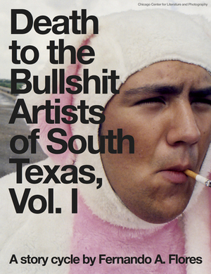 Death to the Bullshit Artists of South Texas, Vol. 1 by Fernando A. Flores