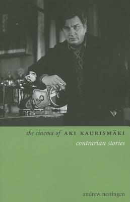 The Cinema of Aki Kaurismäki: Contrarian Stories by Andrew Nestingen