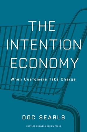 The Intention Economy: When Customers Take Charge by Doc Searls