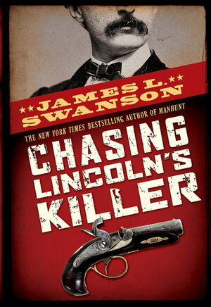 Chasing Lincoln's Killer by James L. Swanson