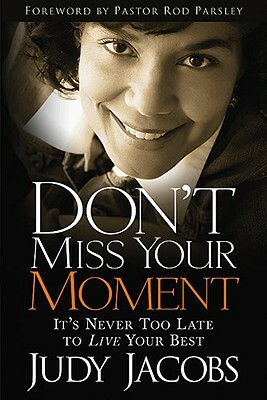 Don't Miss Your Moment: How to Live Your Best and Bring Out the Best in Others by Judy Jacobs