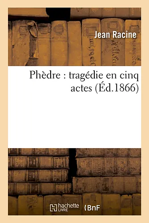 Phèdre : tragédie en cinq actes (Éd.1866) by Jean Racine