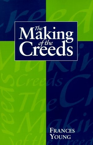 The Making Of The Creeds by Frances M. Young