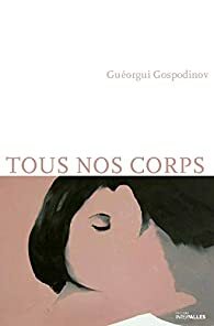 Tous nos corps by Gueorgui Gospodinov