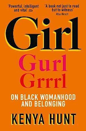 Girl Gurl Grrrl: On Black Womanhood And Belonging by Kenya Hunt