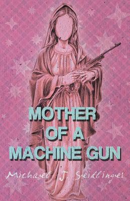 Mother of a Machine Gun by Michael J. Seidlinger