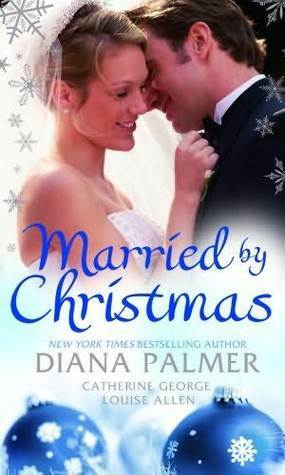 Married by Christmas by Diana Palmer, Catherine George, Louise Allen