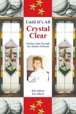 Until It's All Crystal Clear: Finding Light Through The Shadow Of Death by Don Allison, Iris Allison