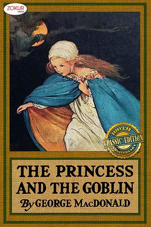 The Illustrated Princess and the Goblin 100th Anniversary Classic Edition: Unabridged with the Original Illustrations, Print Replica First Edition Cover, Complete Collection - Zokur Design by George MacDonald, Jessie Willcox Smith