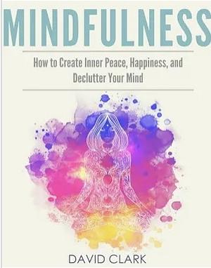 Mindfulness: How to Create Inner Peace, Happiness, and Declutter Your Mind by Lindsey Williams