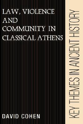 Law, Violence, and Community in Classical Athens by David Cohen