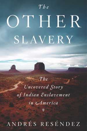 The Other Slavery: The Uncovered Story of Indian Enslavement in America by Andrés Reséndez