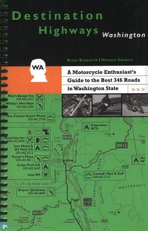 Destination Highways Washington: A Motorcycle Enthusiast's Guide to the Best 346 Roads in Washington State by Michael Sanders, Brian Bosworth